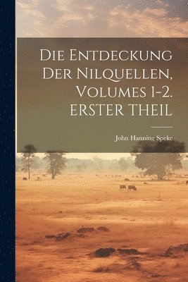 John Hanning Speke - Entdeckung Der Nilquellen, Volumes 1-2. ERSTER THEIL, Häftad