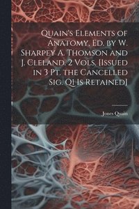 bokomslag Quain's Elements of Anatomy, Ed. by W. Sharpey A. Thomson and J. Cleland. 2 Vols. [Issued in 3 Pt. the Cancelled Sig. Q1 Is Retained]