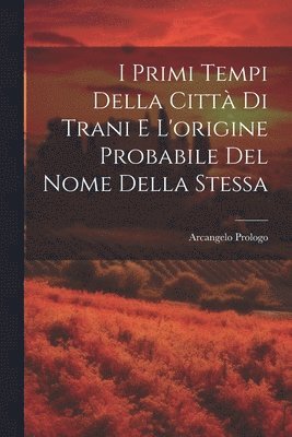 bokomslag I Primi Tempi Della Citt Di Trani E L'origine Probabile Del Nome Della Stessa