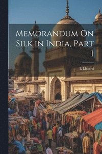 bokomslag Memorandum On Silk in India, Part 1