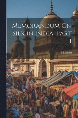 Memorandum On Silk in India, Part 1 1