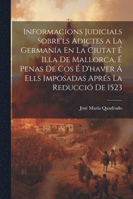 Informacions Judicials Sobre'ls Adictes a La Germana En La Ciutat  Illa De Mallorca,  Penas De Cos  D'haver  Ells Imposadas Aprs La Reducci De 1523 1