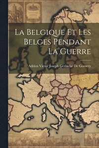 bokomslag La Belgique Et Les Belges Pendant La Guerre