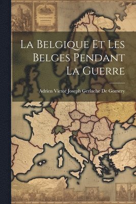 bokomslag La Belgique Et Les Belges Pendant La Guerre