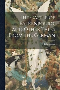 bokomslag Castle of Falkenbourg, and Other Tales From the German