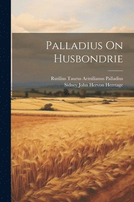 Rutilius Taurus Aemilianus Palladius, Sidney John Hervon Herrtage - Palladius On Husbondrie, Häftad