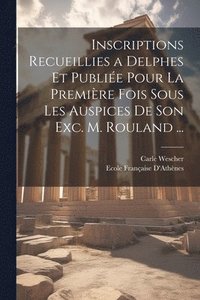 bokomslag Inscriptions Recueillies a Delphes Et Publie Pour La Premire Fois Sous Les Auspices De Son Exc. M. Rouland ...