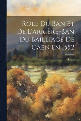 Rle Du Ban Et De L'arrire-Ban Du Bailliage De Caen En 1552 1