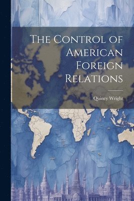 Quincy Wright - Control of American Foreign Relations, Häftad