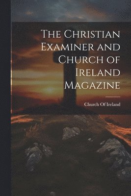 bokomslag The Christian Examiner and Church of Ireland Magazine