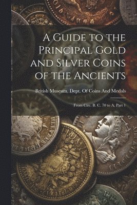 bokomslag A Guide to the Principal Gold and Silver Coins of the Ancients