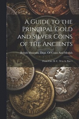 A Guide to the Principal Gold and Silver Coins of the Ancients 1