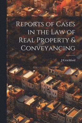 Reports of Cases in the Law of Real Property & Conveyancing 1