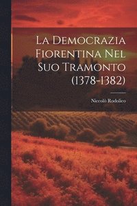 bokomslag La Democrazia Fiorentina Nel Suo Tramonto (1378-1382)
