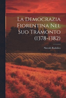 La Democrazia Fiorentina Nel Suo Tramonto (1378-1382) 1