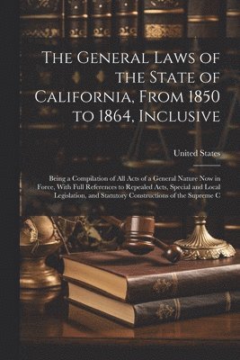bokomslag General Laws of the State of California, From 1850 to 1864, Inclusive