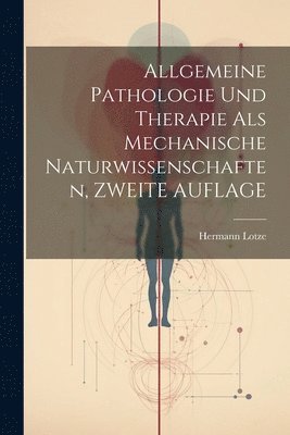 Hermann Lotze - Allgemeine Pathologie Und Therapie Als Mechanische Naturwissenschaften, ZWEITE AUFLAGE, Häftad