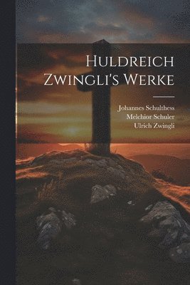 Huldreich Zwingli's Werke 1