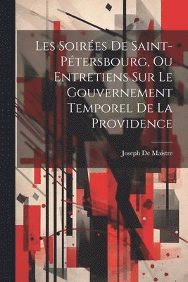 Joseph De Maistre - Les Soirées De Saint-Pétersbourg, Ou Entretiens Sur Le Gouvernement Temporel De La Providence, Häftad