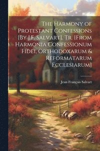 bokomslag The Harmony of Protestant Confessions [By J.F. Salvart]. Tr. [From Harmonia Confessionum Fidei, Orthodoxarum & Reformatarum Ecclesiarum]
