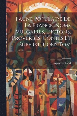 bokomslag Faune Populaire De La France, Noms Vulgaires, Dictons, Proverbes, Contes Et Superstitions Tom