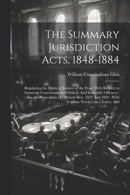 The Summary Jurisdiction Acts, 1848-1884 1