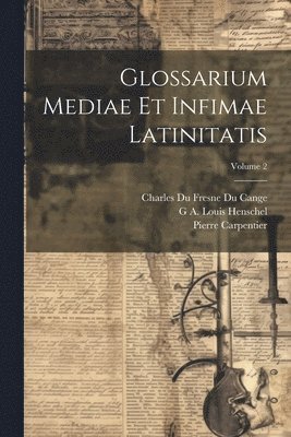 Charles Du Fresne Du Cange, G A Louis Henschel, Pierre Carpentier - Glossarium Mediae Et Infimae Latinitatis; Volume 2, Häftad