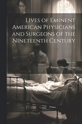 bokomslag Lives of Eminent American Physicians and Surgeons of the Nineteenth Century