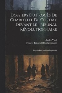 bokomslag Dossiers Du Procs De Charlotte De Corday Devant Le Tribunal Rvolutionnaire