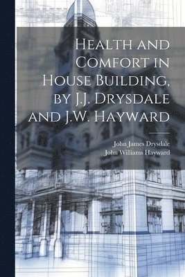 John James Drysdale, John Williams Hayward - Health and Comfort in House Building, by J.J. Drysdale and J.W. Hayward, Häftad