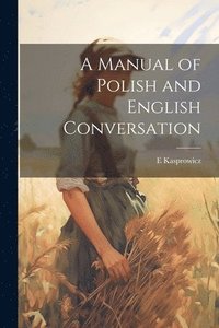 bokomslag A Manual of Polish and English Conversation