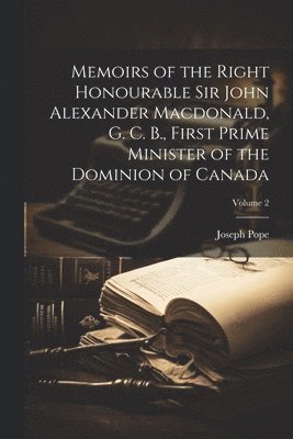 bokomslag Memoirs of the Right Honourable Sir John Alexander Macdonald, G. C. B., First Prime Minister of the Dominion of Canada; Volume 2