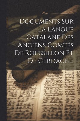 Anonymous - Documents Sur La Langue Catalane Des Anciens Comtés De Roussillon Et De Cerdagne, Häftad