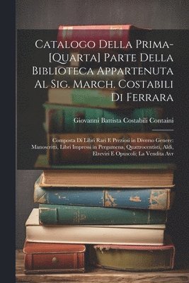 bokomslag Catalogo Della Prima-[Quarta] Parte Della Biblioteca Appartenuta Al Sig. March. Costabili Di Ferrara