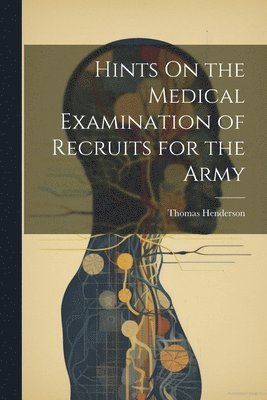Thomas Henderson - Hints On the Medical Examination of Recruits for the Army, Häftad