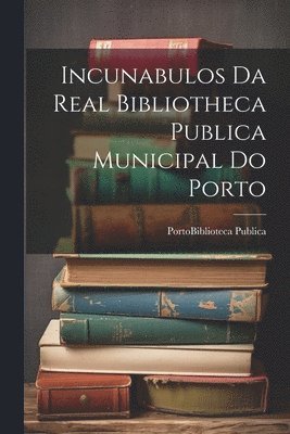 bokomslag Incunabulos Da Real Bibliotheca Publica Municipal Do Porto