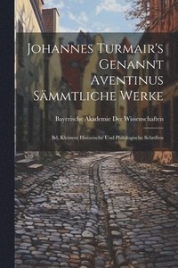 bokomslag Johannes Turmair's Genannt Aventinus Sämmtliche Werke