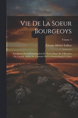 Étienne Michel Faillon - Vie De La Soeur Bourgeoys, Häftad