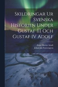 bokomslag Skildringar Ur Svenska Historien Under Gustaf III Och Gustaf IV Adolf