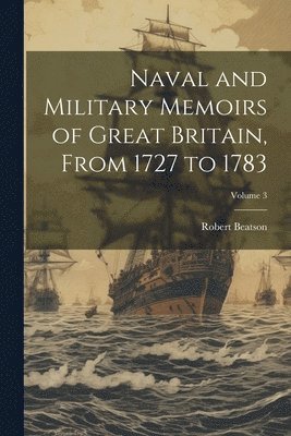 bokomslag Naval and Military Memoirs of Great Britain, From 1727 to 1783; Volume 3