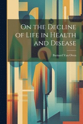 On the Decline of Life in Health and Disease 1