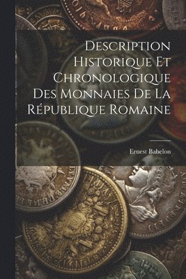 bokomslag Description Historique Et Chronologique Des Monnaies De La République Romaine