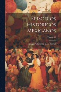 bokomslag Episodios Histricos Mexicanos; Volume 15