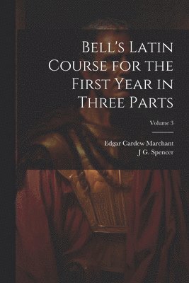 bokomslag Bell's Latin Course for the First Year in Three Parts; Volume 3