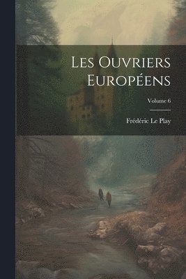 Les Ouvriers Européens; Volume 6