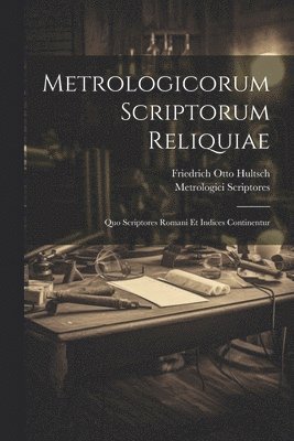 Friedrich Otto Hultsch, Metrologici Scriptores - Metrologicorum Scriptorum Reliquiae, Häftad