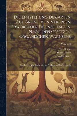 Theodor Eimer, Carl Fickert, Maria Linden - Entstehung Der Arten Auf Grund Von Vererben Erworbener Eigenschaften Nach Den Gesetzen Organischen Wachsens, Häftad
