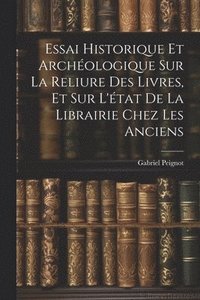 bokomslag Essai Historique Et Archologique Sur La Reliure Des Livres, Et Sur L'tat De La Librairie Chez Les Anciens
