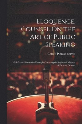 Garrett Putman Serviss - Eloquence, Counsel On the Art of Public Speaking, Häftad
