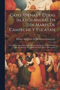 bokomslag Cayo Arenas Y Otras Islas Guaneras En Los Mares De Campeche Y Yucatn